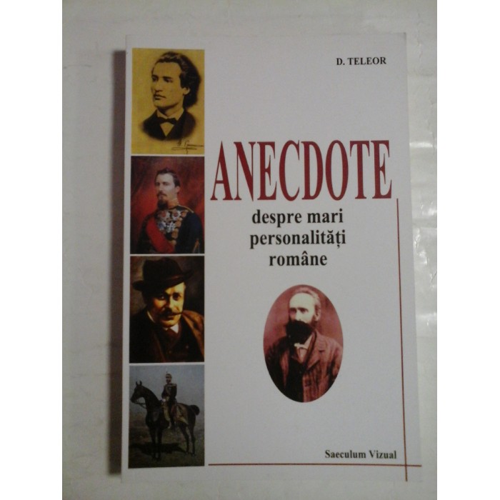   ANECDOTE despre mari personalitati romane  -  D. TELEOR 